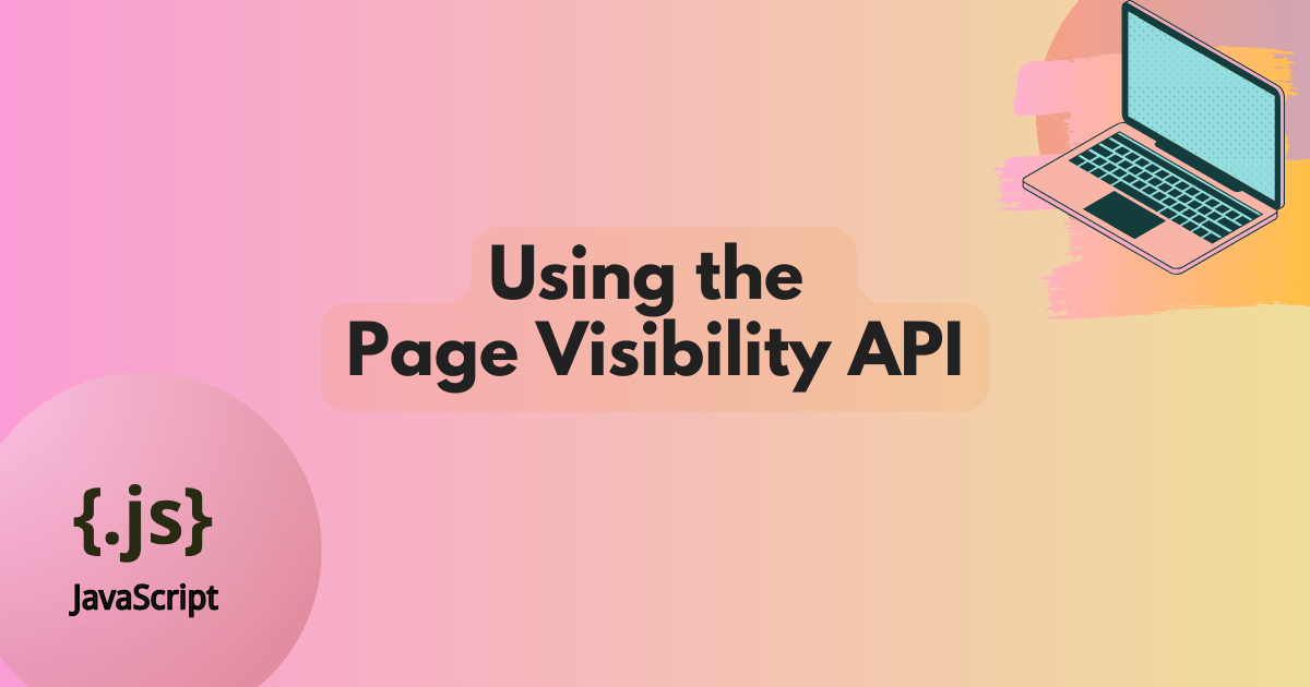 Using the Page Visibility API title. A vibrant gradient background with artwork of a laptop in the top-right corner and a JavaScript logo in the bottom-left corner.